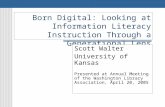 Born Digital: Looking at Information Literacy Instruction Through a Generational Lens Scott Walter University of Kansas Presented at Annual Meeting of.