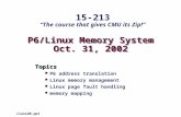 P6/Linux Memory System Oct. 31, 2002 Topics P6 address translation Linux memory management Linux page fault handling memory mapping class20.ppt 15-213.