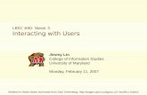 LBSC 690: Week 3 Interacting with Users Jimmy Lin College of Information Studies University of Maryland Monday, February 11, 2007 Material in these slides.