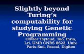 Slightly beyond Turing’s computability for studying Genetic Programming Olivier Teytaud, Tao, Inria, Lri, UMR CNRS 8623, Univ. Paris-Sud, Pascal, Digiteo.