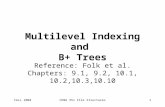 FALL 2004CENG 351 File Structures1 Multilevel Indexing and B+ Trees Reference: Folk et al. Chapters: 9.1, 9.2, 10.1, 10.2,10.3,10.10.