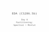 EDA (CS286.5b) Day 6 Partitioning: Spectral + MinCut.