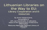 EICOLC 2003 1 Lithuanian Libraries on the Way to EU: Library Cooperation and E-resources By Ausra Vaskeviciene, auvask@lrs.lt eIFL.net Coordinator in Lithuania,