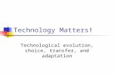 Technology Matters! Technological evolution, choice, transfer, and adaptation.