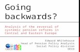 Going backwards? Analysis of the reversal of systemic pension reforms in Central and Eastern Europe Edward Whitehouse Head of Pension Policy Analysis Social.