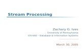 Stream Processing Zachary G. Ives University of Pennsylvania CIS 650 – Database & Information Systems March 30, 2005.