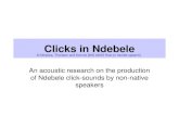 Clicks in Ndebele An acoustic research on the production of Ndebele click-sounds by non-native speakers © Nikelwa, Thorsten and Dennis [WS 02/03 How to.