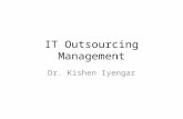IT Outsourcing Management Dr. Kishen Iyengar. What is Outsourcing? Outsourcing is the transfer of ownership and responsibility of a functionality from.