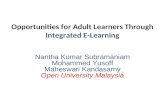 Opportunities for Adult Learners Through Integrated E-Learning Nantha Kumar Subramaniam Mohammed Yusoff Maheswari Kandasamy Open University Malaysia.