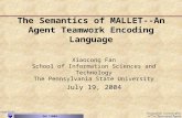DALT2004 1 The Semantics of MALLET--An Agent Teamwork Encoding Language Xiaocong Fan School of Information Sciences and Technology The Pennsylvania State.