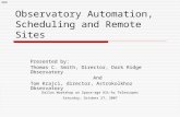 Observatory Automation, Scheduling and Remote Sites Presented by: Thomas C. Smith, Director, Dark Ridge Observatory And Tom Krajci, director, Astrokolkhoz.