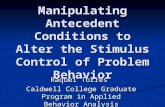 Manipulating Antecedent Conditions to Alter the Stimulus Control of Problem Behavior Raquel Torres Caldwell College Graduate Program in Applied Behavior.