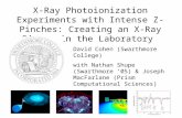 X-Ray Photoionization Experiments with Intense Z-Pinches: Creating an X-Ray Binary in the Laboratory David Cohen (Swarthmore College) with Nathan Shupe.