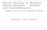1 Secure Routing in Wireless Sensor Networks : Attacks and Countermeasures Authors: Chris Karlof and David Wagner Presenter: Ivanka Todorova.