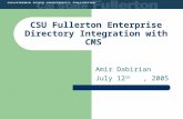 CSU Fullerton Enterprise Directory Integration with CMS Amir Dabirian July 12 th, 2005.