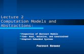 Lecture 2 Computation Models and Abstractions: Properties of Abstract Models Time– Real, Relative, and Constrained Simplest Embedded Systems Forrest Brewer.
