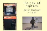 The joy of haptics Kevin Hartman CS 376. Haptic Uses Control –Discrete –Continuous Information –State –Feedback Communication –Sticky channels –Annotations.