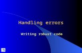Handling errors Writing robust code. 16/12/2004Lecture 10: Handling Errors2 Main concepts to be covered Defensive programming. –Anticipating that things.