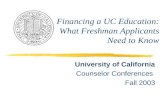 Financing a UC Education: What Freshman Applicants Need to Know University of California Counselor Conferences Fall 2003.