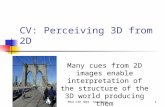 MSU CSE 803 Stockman1 CV: Perceiving 3D from 2D Many cues from 2D images enable interpretation of the structure of the 3D world producing them.