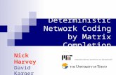 Deterministic Network Coding by Matrix Completion Nick Harvey David Karger Kazuo Murota.