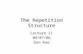 The Repetition Structure Lecture 11 08/07/06 Dan Rao.
