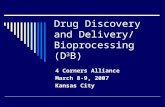 Drug Discovery and Delivery/ Bioprocessing (D 3 B) 4 Corners Alliance March 8-9, 2007 Kansas City.