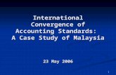 1 International Convergence of Accounting Standards: A Case Study of Malaysia 23 May 2006.