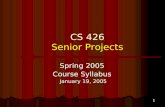 1 CS 426 Senior Projects Spring 2005 Course Syllabus January 19, 2005.
