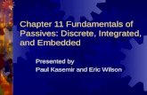 Chapter 11 Fundamentals of Passives: Discrete, Integrated, and Embedded Presented by Paul Kasemir and Eric Wilson.