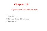 1 Chapter 10 l Vector l Linked Data Structures l interface Dynamic Data Structures.
