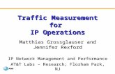 Traffic Measurement for IP Operations Matthias Grossglauser and Jennifer Rexford IP Network Management and Performance AT&T Labs – Research; Florham Park,