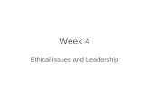 Week 4 Ethical issues and Leadership. Ethics is about the way we treat others. Many issues about the way we treat others. Is this Ethical or not, if so.
