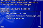 ® © 2003 Intel Corporation Silicon Photonics Applications Research Results & Integration Challenges Berkley Lecture Series: 4/27/04 Mario Paniccia, PhD.