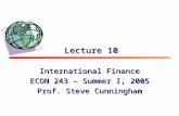 Lecture 10 International Finance ECON 243 – Summer I, 2005 Prof. Steve Cunningham.