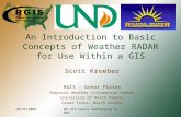 10/25/2005ND GIS Users Conference 2005 An Introduction to Basic Concepts of Weather RADAR for Use Within a GIS Scott Kroeber RGIS – Great Plains Regional.