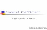 1 Binomial Coefficient Supplementary Notes Prepared by Raymond Wong Presented by Raymond Wong.