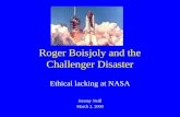 Roger Boisjoly and the Challenger Disaster Ethical lacking at NASA Jeremy Neill March 2, 2000.