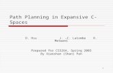 1 Path Planning in Expansive C-Spaces D. HsuJ. –C. LatombeR. Motwani Prepared for CS326A, Spring 2003 By Xiaoshan (Shan) Pan.