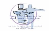 Towards Collaboration in Human Robot Interaction Alan C. Schultz Navy Center for Applied Research in Artificial Intelligence Naval Research Laboratory.
