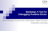 Backstop: A Tool for Debugging Runtime Errors Chris Murphy, Eunhee Kim, Gail Kaiser, Adam Cannon Columbia University.