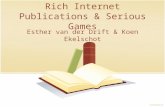 Rich Internet Publications & Serious Games Esther van der Drift & Koen Ekelschot.
