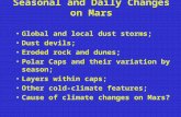 Seasonal and Daily Changes on Mars Global and local dust storms; Dust devils; Eroded rock and dunes; Polar Caps and their variation by season; Layers within.
