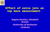 Effect of extra jets on top mass measurement Regina Demina, Elizabeth Groves University of Rochester 12/04/04.