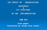 THE IMPACT OF ORGANIZATION READINESS & ITS STRUCTURE IN TQM IMPLEMENTATION Term paper Presented by Salem Arun Kumar CEM 515.
