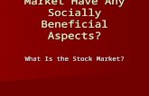 Does the Stock Market Have Any Socially Beneficial Aspects? What Is the Stock Market?