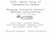 1 DAIR: Dense Array of Inexpensive Radios Managing Enterprise Wireless Networks Using Desktop Infrastructure Victor Bahl †, Jitendra Padhye †, Lenin Ravnindranath.