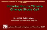 Introduction to Climate Change Study Cell Dr. A.K.M. Saiful Islam Coordinator, Climate Change Study Cell Bangladesh University of Engineer and Technology.