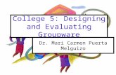 College 5: Designing and Evaluating Groupware Dr. Mari Carmen Puerta Melguizo.