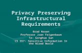 Privacy Preserving Infrastructural Requirements Brad Rosen Professor Joan Feigenbaum Ta: Ganghua Sun CS 557: Sensitive Information In the Wired World.